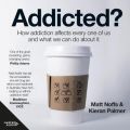 Addicted? : How Addiction Affects Every One of Us and What We Can Do About It
