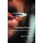 Framing Drug Use : Bodies, Space, Economy and Crime