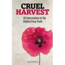 Cruel Harvest : US Intervention in the Afghan Drug Trade