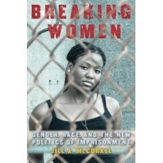Breaking Women : Gender, Race, and the New Politics of Imprisonment