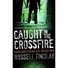 Caught in the Crossfire : Scotland's Deadliest Drugs War
