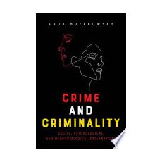 Crime and Criminality : Social, Psychological, and Neurobiological Explanations
